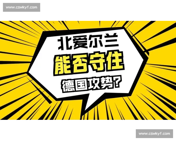 德国 vs 北爱尔兰首发前瞻：双核承压，战车盼主场止颓